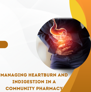 MANAGING HEARTBURN AND INDIGESTION IN A COMMUNITY PHARMACY