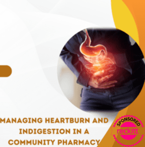 MANAGING HEARTBURN AND INDIGESTION IN A COMMUNITY PHARMACY